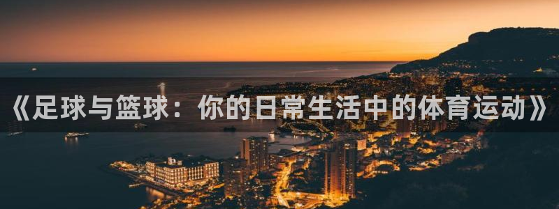 JJB竞技宝官网下载联系电话：《足球与篮球：你的日常