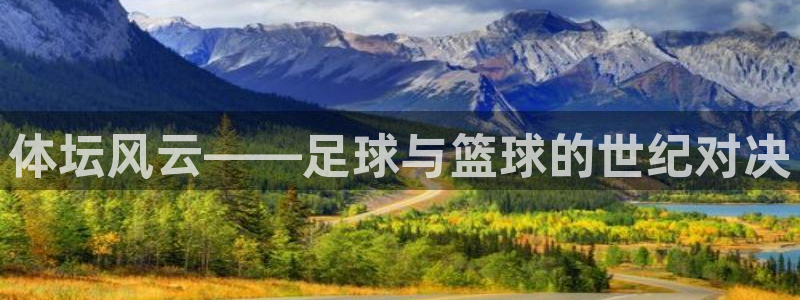 JJB竞技宝官网下载娱乐：体坛风云——足球与篮球的世纪对决