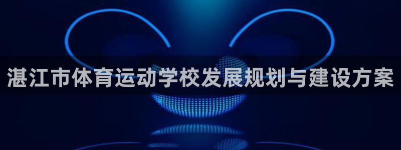  竞技宝网站合法吗：湛江市体育运动学校发展规划与建设方案